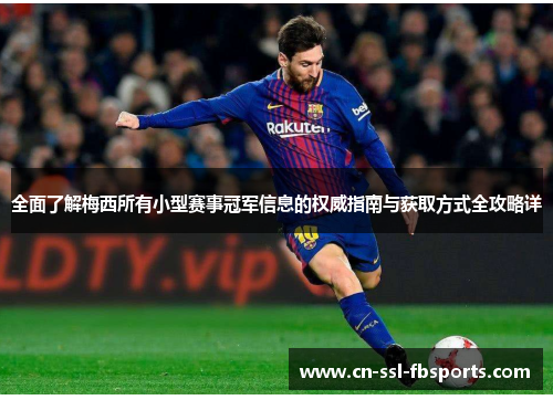 全面了解梅西所有小型赛事冠军信息的权威指南与获取方式全攻略详