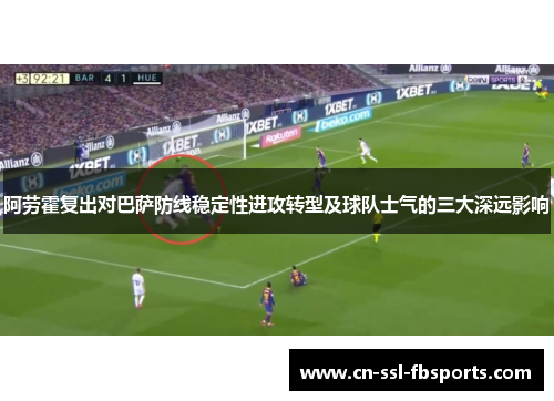 阿劳霍复出对巴萨防线稳定性进攻转型及球队士气的三大深远影响 阿劳霍复出对巴萨防线稳定性进攻转型及球队士气的三大深远影响