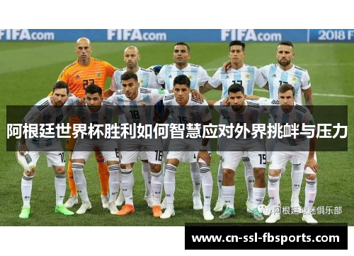 阿根廷世界杯胜利如何智慧应对外界挑衅与压力