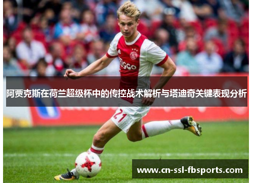 阿贾克斯在荷兰超级杯中的传控战术解析与塔迪奇关键表现分析 阿贾克斯在荷兰超级杯中的传控战术解析与塔迪奇关键表现分析