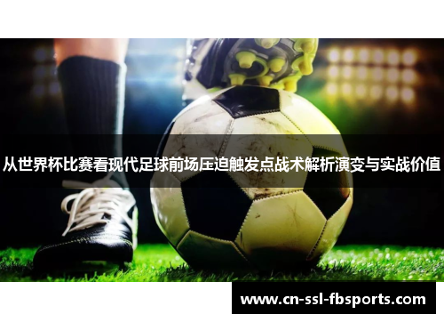 从世界杯比赛看现代足球前场压迫触发点战术解析演变与实战价值