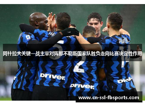 阿什拉夫关键一战主宰对阵那不勒斯国家队胜负走向比赛决定性作用