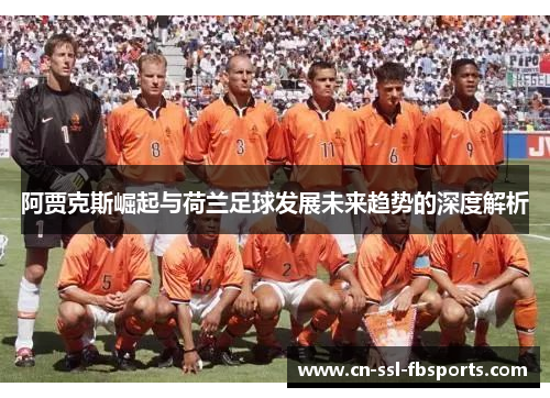 阿贾克斯崛起与荷兰足球发展未来趋势的深度解析