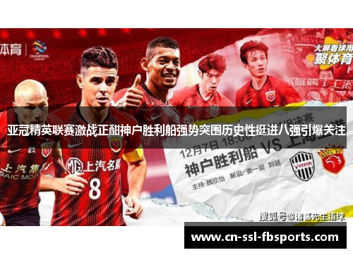 亚冠精英联赛激战正酣神户胜利船强势突围历史性挺进八强引爆关注